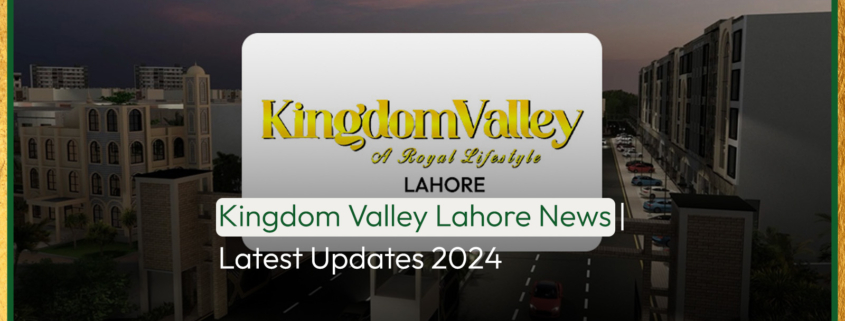 Kingdom Valley Lahore News | Latest Updates 2024