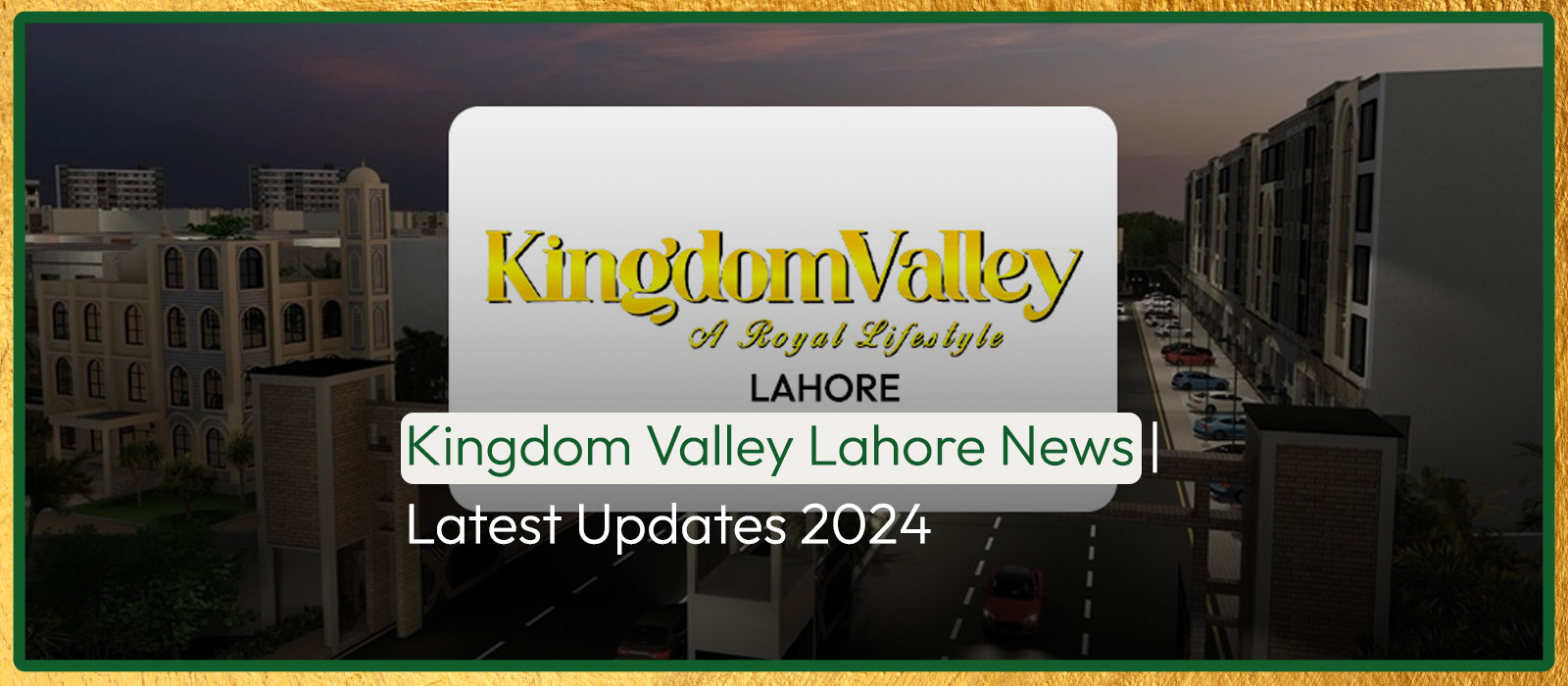 Kingdom Valley Lahore News | Latest Updates 2024